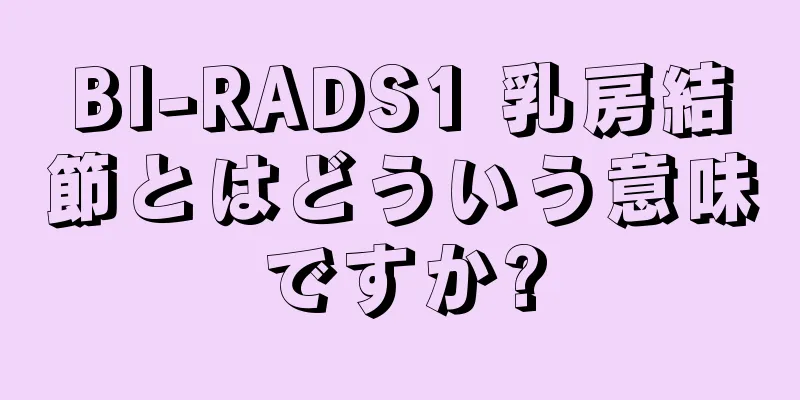 BI-RADS1 乳房結節とはどういう意味ですか?