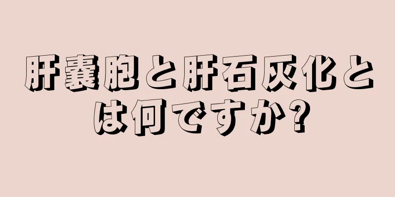 肝嚢胞と肝石灰化とは何ですか?