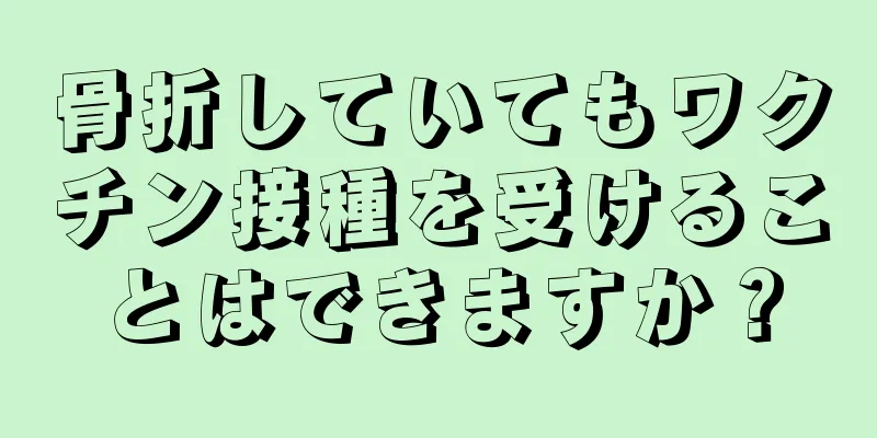 骨折していてもワクチン接種を受けることはできますか？