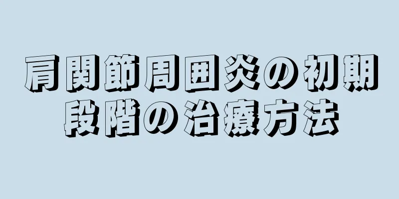 肩関節周囲炎の初期段階の治療方法
