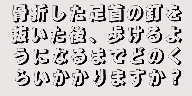 骨折した足首の釘を抜いた後、歩けるようになるまでどのくらいかかりますか？