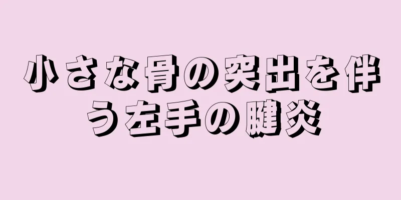 小さな骨の突出を伴う左手の腱炎