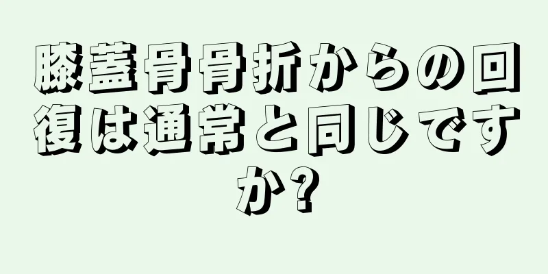 膝蓋骨骨折からの回復は通常と同じですか?