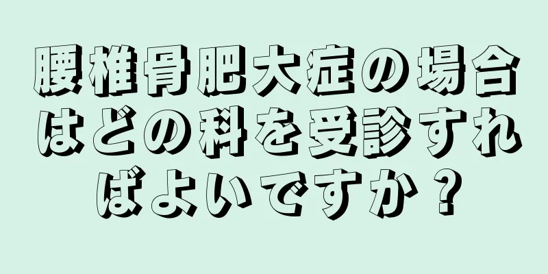 腰椎骨肥大症の場合はどの科を受診すればよいですか？