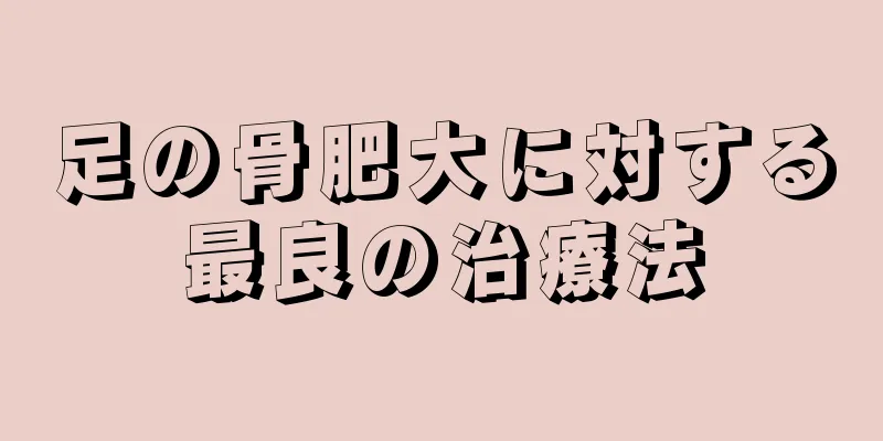 足の骨肥大に対する最良の治療法