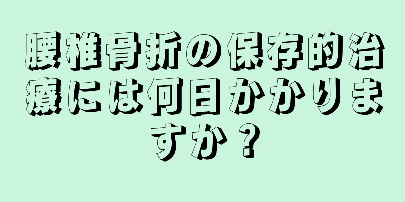 腰椎骨折の保存的治療には何日かかりますか？