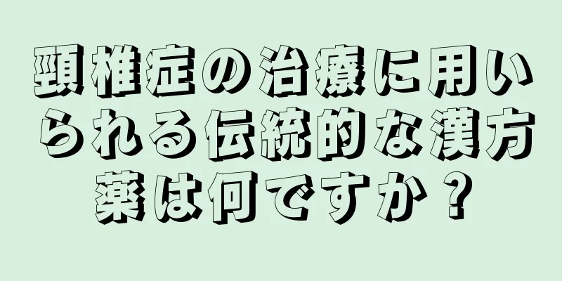 頸椎症の治療に用いられる伝統的な漢方薬は何ですか？