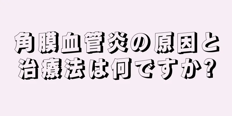 角膜血管炎の原因と治療法は何ですか?