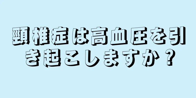 頸椎症は高血圧を引き起こしますか？