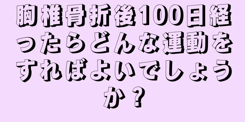 胸椎骨折後100日経ったらどんな運動をすればよいでしょうか？