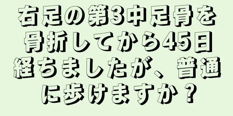 右足の第3中足骨を骨折してから45日経ちましたが、普通に歩けますか？
