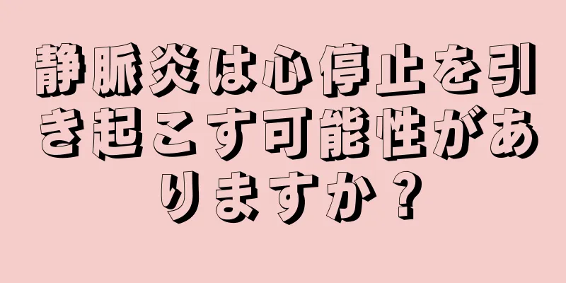 静脈炎は心停止を引き起こす可能性がありますか？