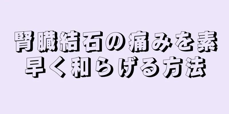 腎臓結石の痛みを素早く和らげる方法