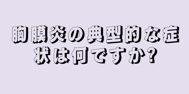 胸膜炎の典型的な症状は何ですか?
