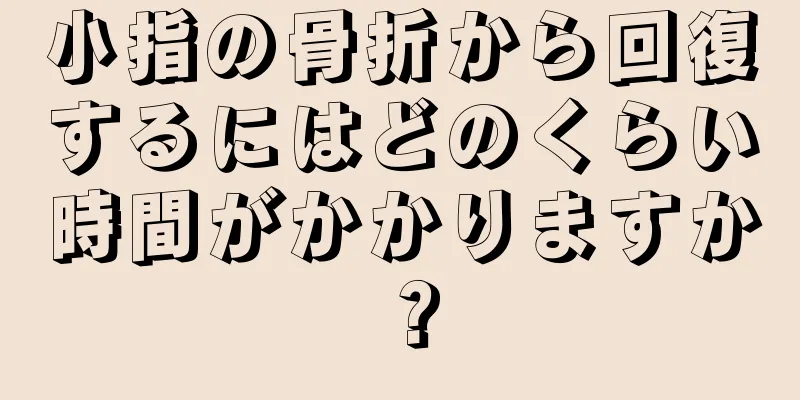 小指の骨折から回復するにはどのくらい時間がかかりますか？