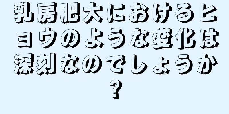 乳房肥大におけるヒョウのような変化は深刻なのでしょうか?