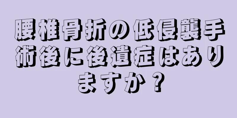 腰椎骨折の低侵襲手術後に後遺症はありますか？