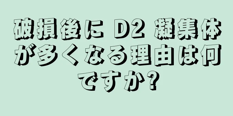 破損後に D2 凝集体が多くなる理由は何ですか?