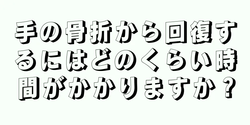 手の骨折から回復するにはどのくらい時間がかかりますか？