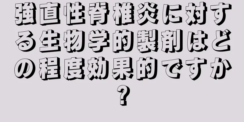 強直性脊椎炎に対する生物学的製剤はどの程度効果的ですか?