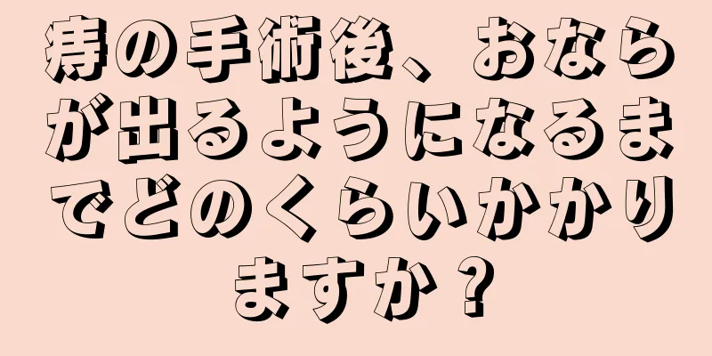 痔の手術後、おならが出るようになるまでどのくらいかかりますか？