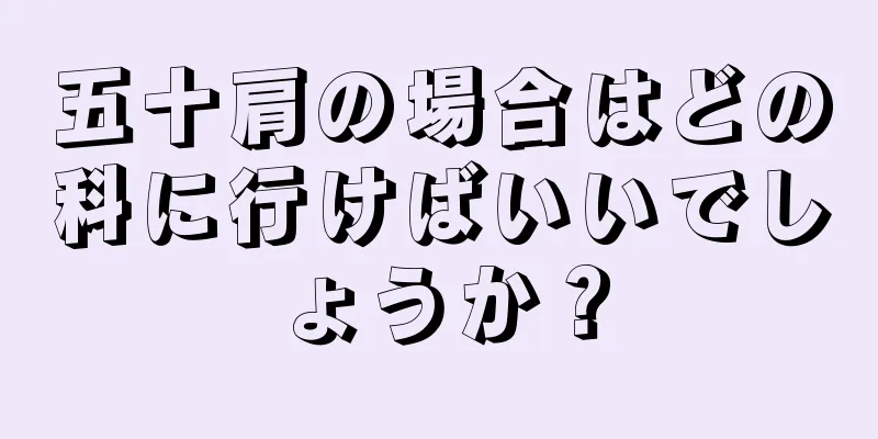 五十肩の場合はどの科に行けばいいでしょうか？