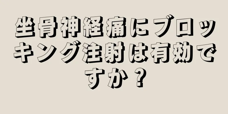 坐骨神経痛にブロッキング注射は有効ですか？