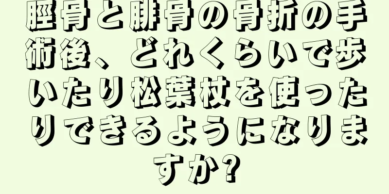 脛骨と腓骨の骨折の手術後、どれくらいで歩いたり松葉杖を使ったりできるようになりますか?