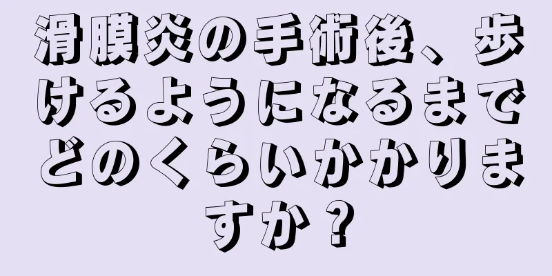滑膜炎の手術後、歩けるようになるまでどのくらいかかりますか？