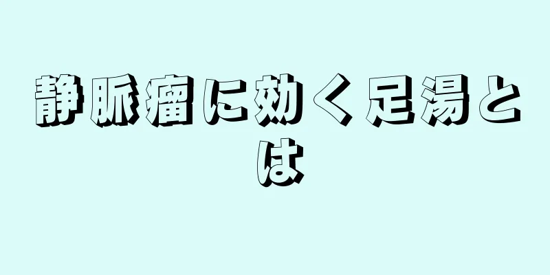 静脈瘤に効く足湯とは
