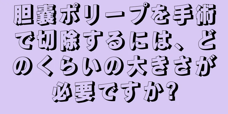 胆嚢ポリープを手術で切除するには、どのくらいの大きさが必要ですか?