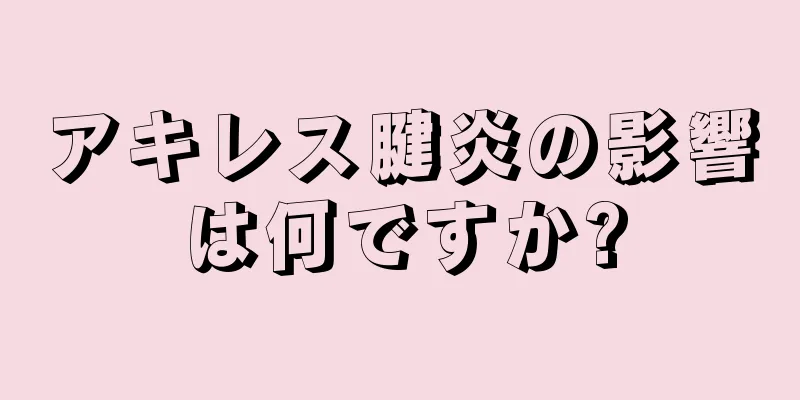 アキレス腱炎の影響は何ですか?