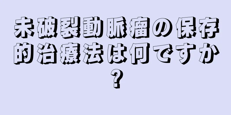 未破裂動脈瘤の保存的治療法は何ですか?