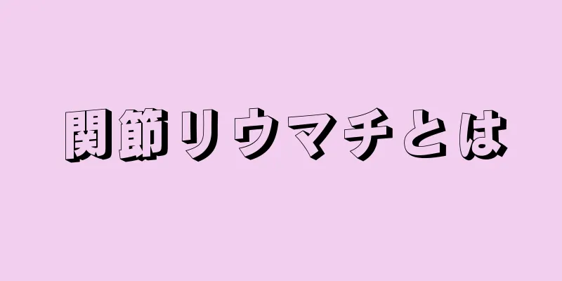 関節リウマチとは