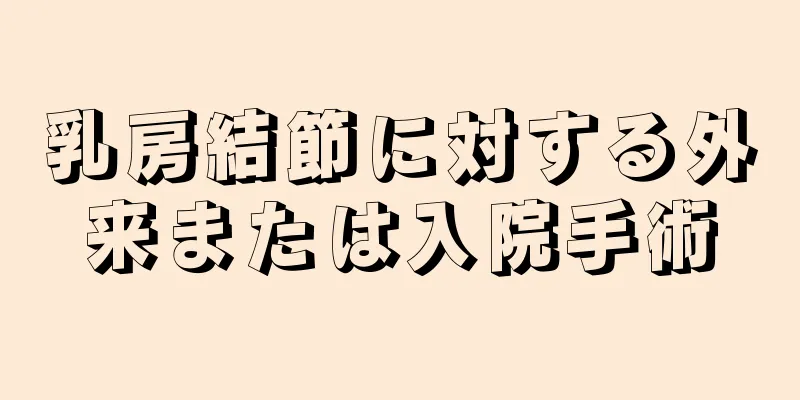 乳房結節に対する外来または入院手術