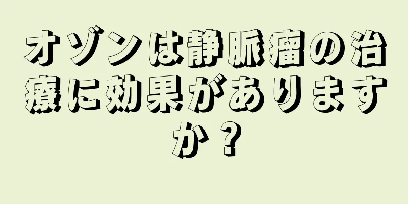 オゾンは静脈瘤の治療に効果がありますか？