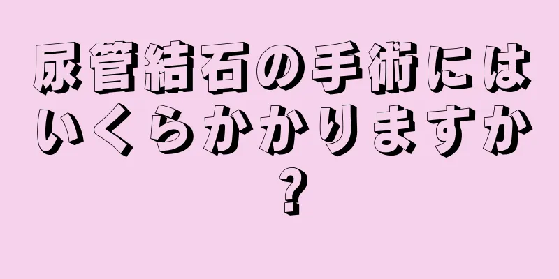 尿管結石の手術にはいくらかかりますか？
