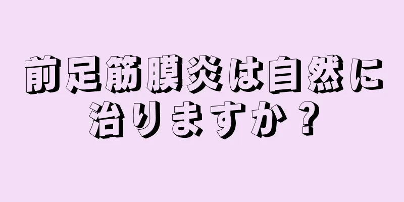 前足筋膜炎は自然に治りますか？