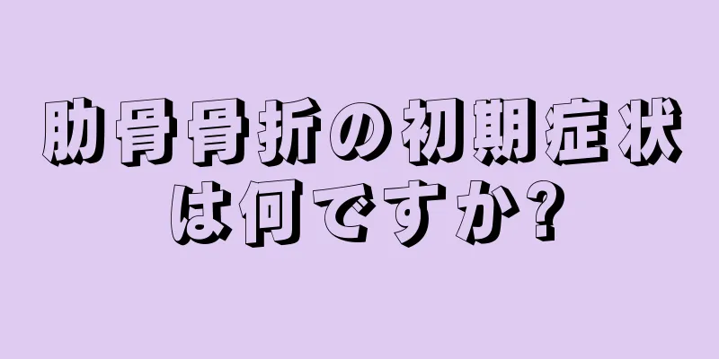 肋骨骨折の初期症状は何ですか?