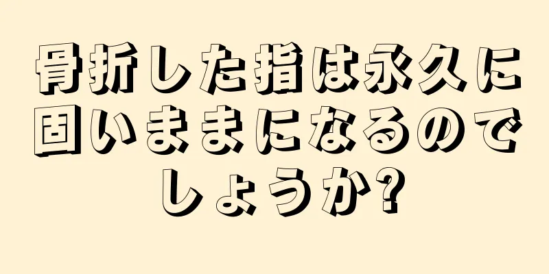 骨折した指は永久に固いままになるのでしょうか?
