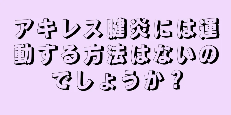 アキレス腱炎には運動する方法はないのでしょうか？