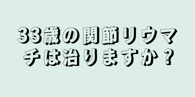 33歳の関節リウマチは治りますか？