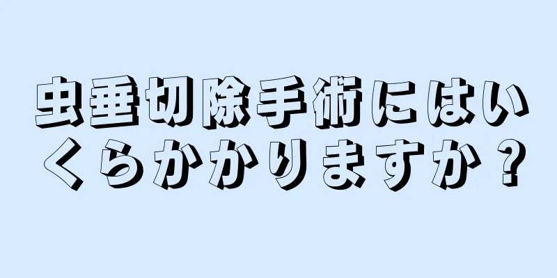 虫垂切除手術にはいくらかかりますか？