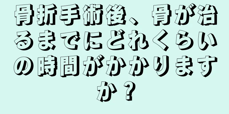 骨折手術後、骨が治るまでにどれくらいの時間がかかりますか？