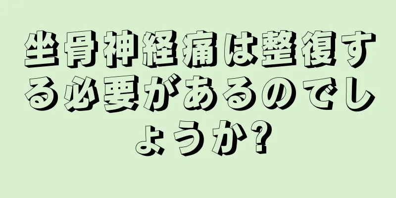 坐骨神経痛は整復する必要があるのでしょうか?