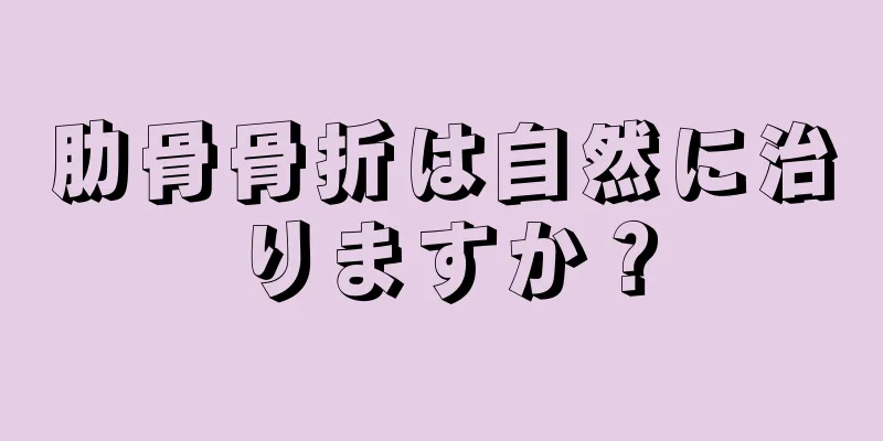 肋骨骨折は自然に治りますか？