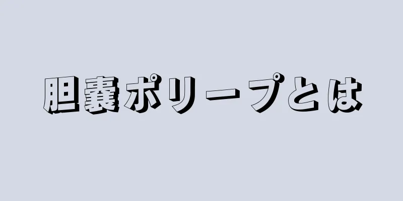 胆嚢ポリープとは