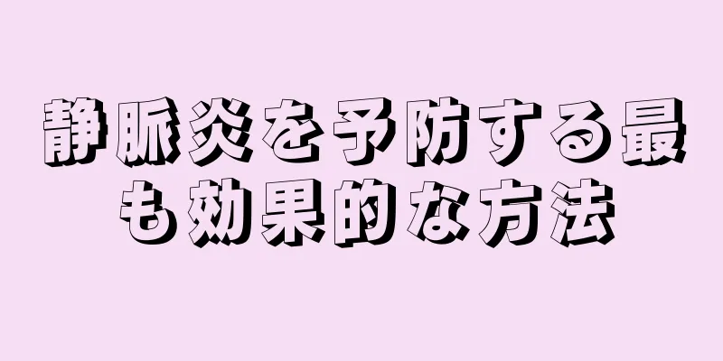 静脈炎を予防する最も効果的な方法