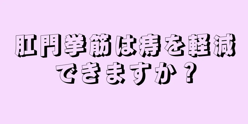肛門挙筋は痔を軽減できますか？