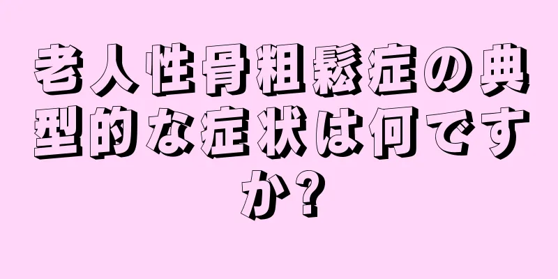 老人性骨粗鬆症の典型的な症状は何ですか?